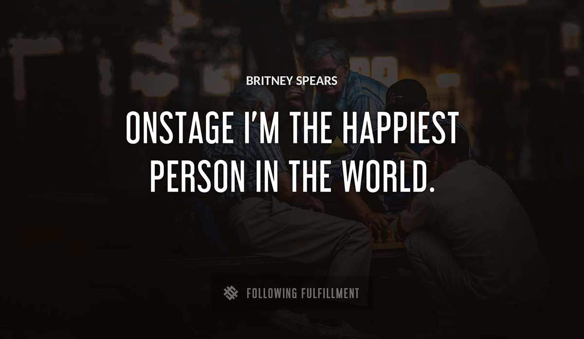 onstage i m the happiest person in the world Britney Spears quote