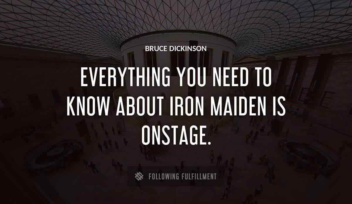 everything you need to know about iron maiden is onstage Bruce Dickinson quote