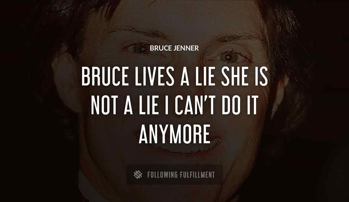 bruce lives a lie she is not a lie i can t do it anymore Bruce Jenner quote