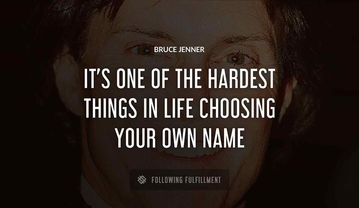 it s one of the hardest things in life choosing your own name Bruce Jenner quote