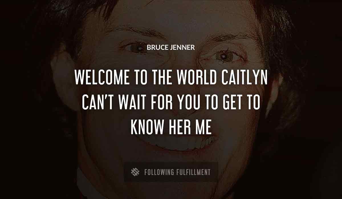 welcome to the world caitlyn can t wait for you to get to know her me Bruce Jenner quote