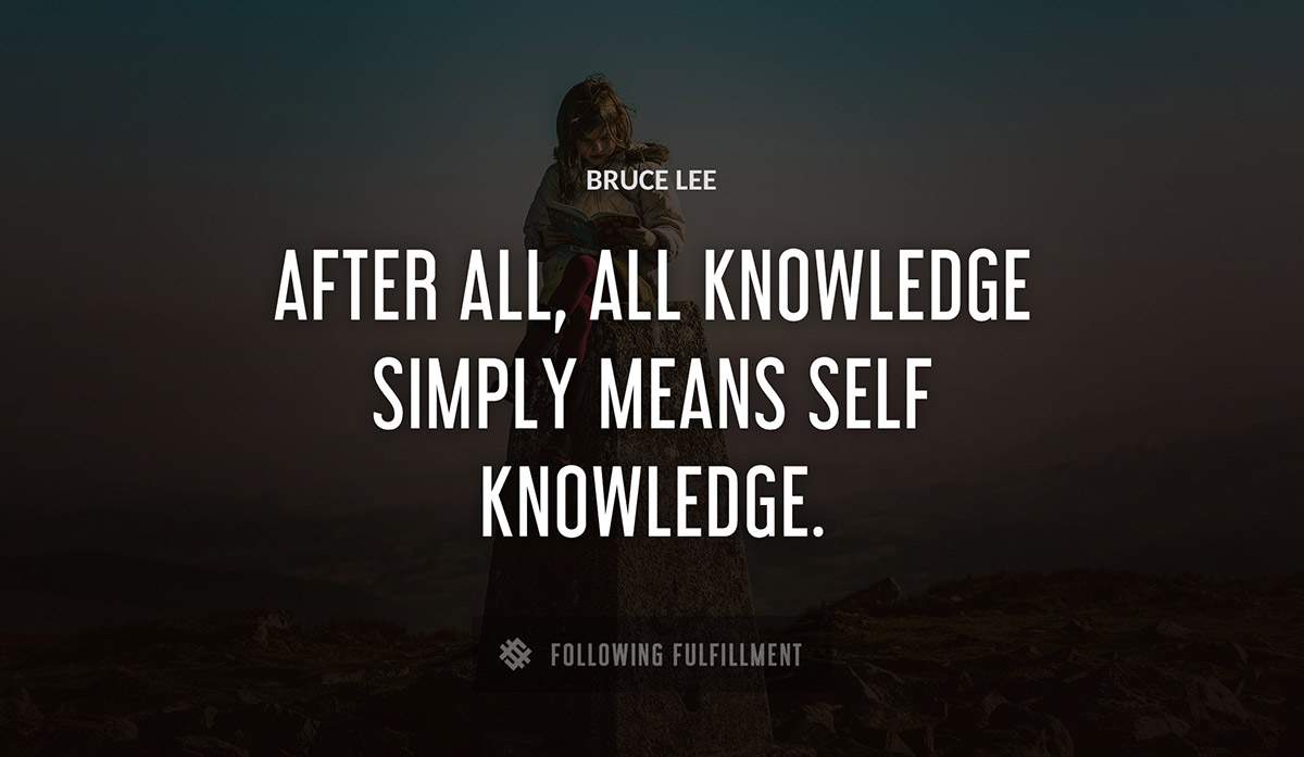 after all all knowledge simply means self knowledge Bruce Lee quote