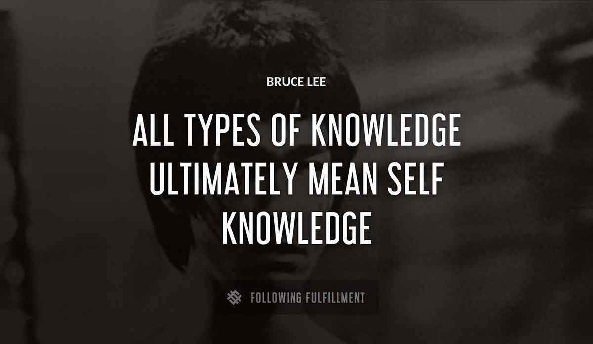 all types of knowledge ultimately mean self knowledge Bruce Lee quote