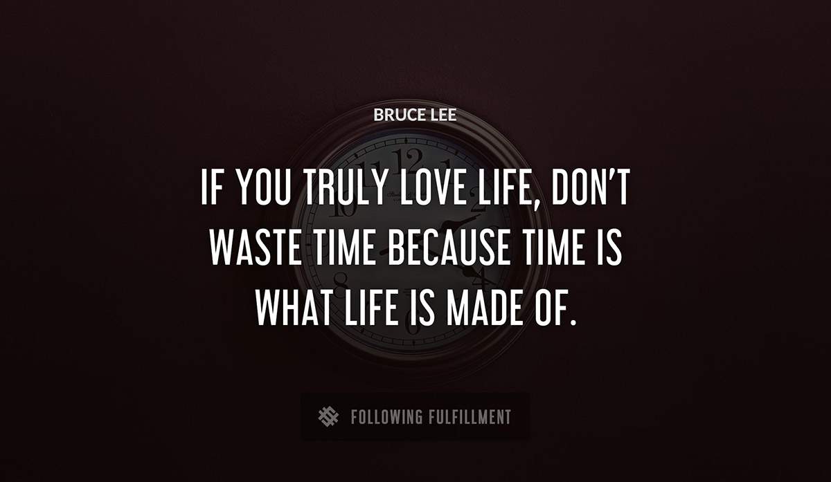 if you truly love life don t waste time because time is what life is made of Bruce Lee quote