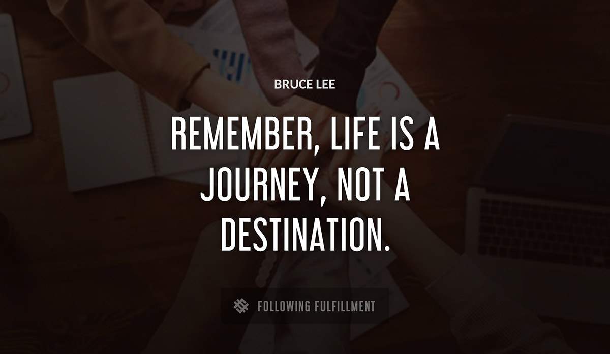 remember life is a journey not a destination Bruce Lee quote