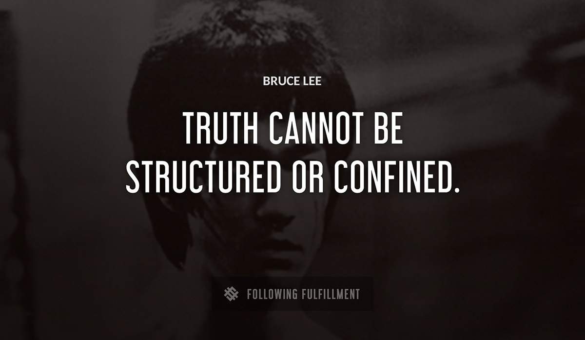 truth cannot be structured or confined Bruce Lee quote