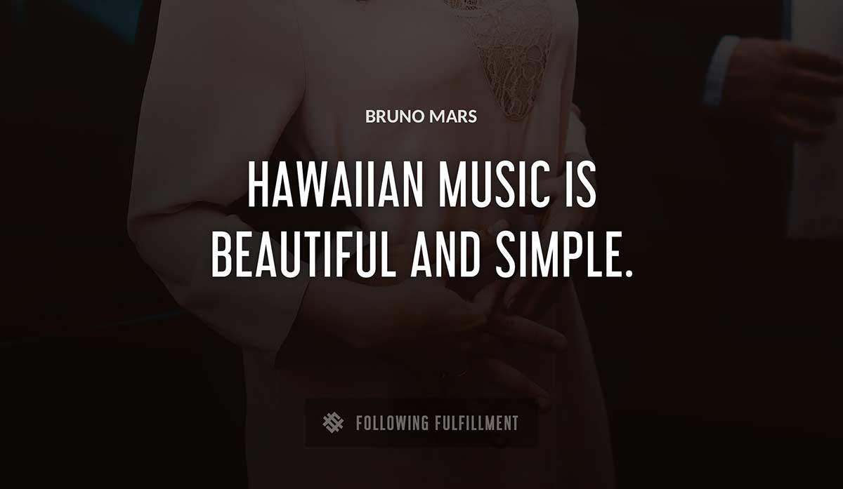 hawaiian music is beautiful and simple Bruno Mars quote