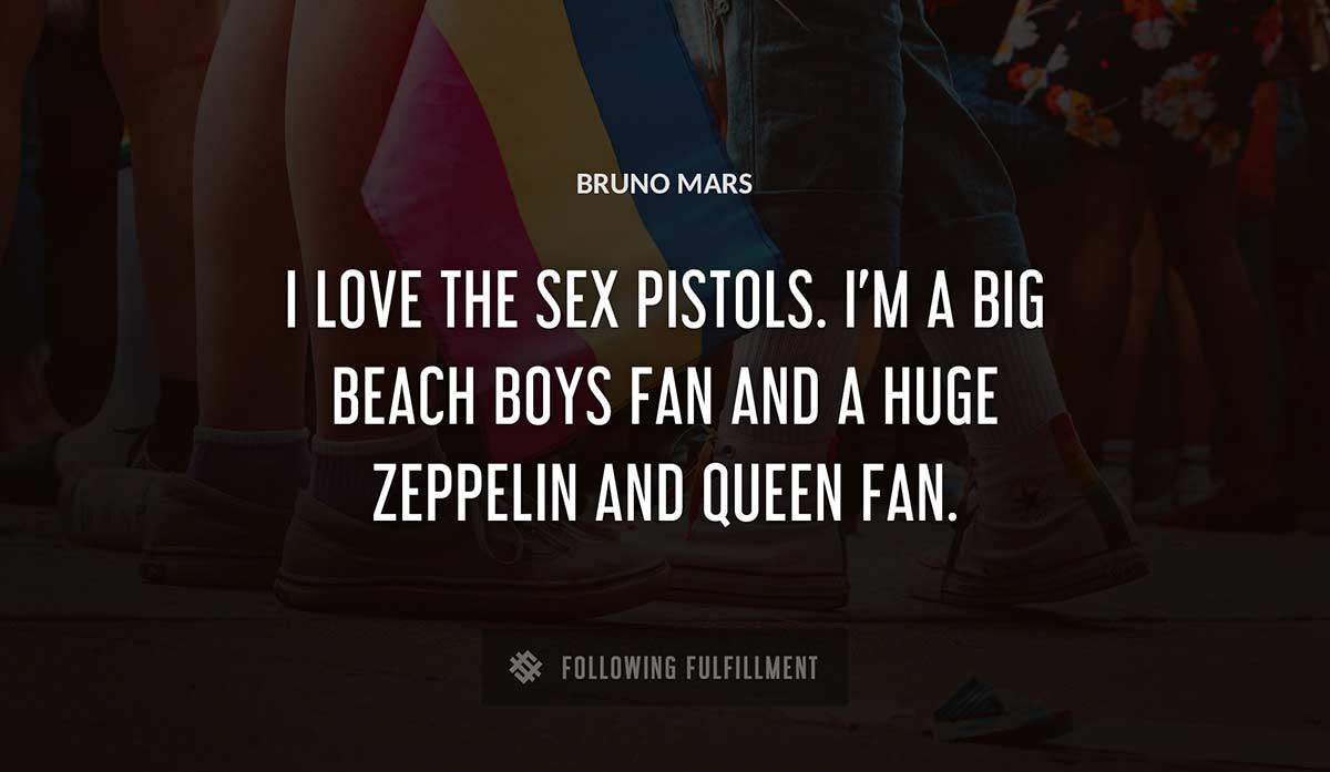 i love the sex pistols i m a big beach boys fan and a huge zeppelin and queen fan Bruno Mars quote