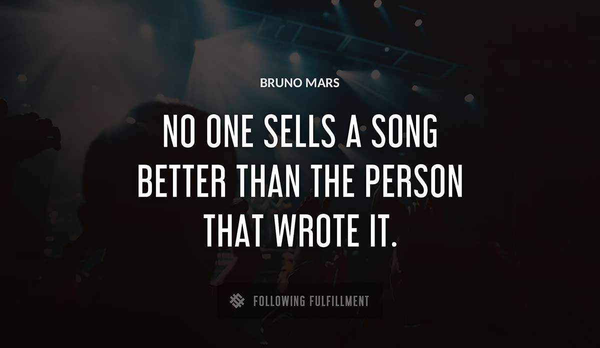 no one sells a song better than the person that wrote it Bruno Mars quote