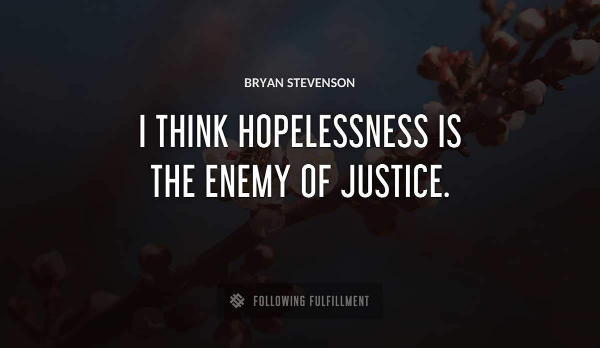 i think hopelessness is the enemy of justice Bryan Stevenson quote