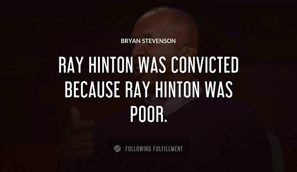 ray hinton was convicted because ray hinton was poor Bryan Stevenson quote