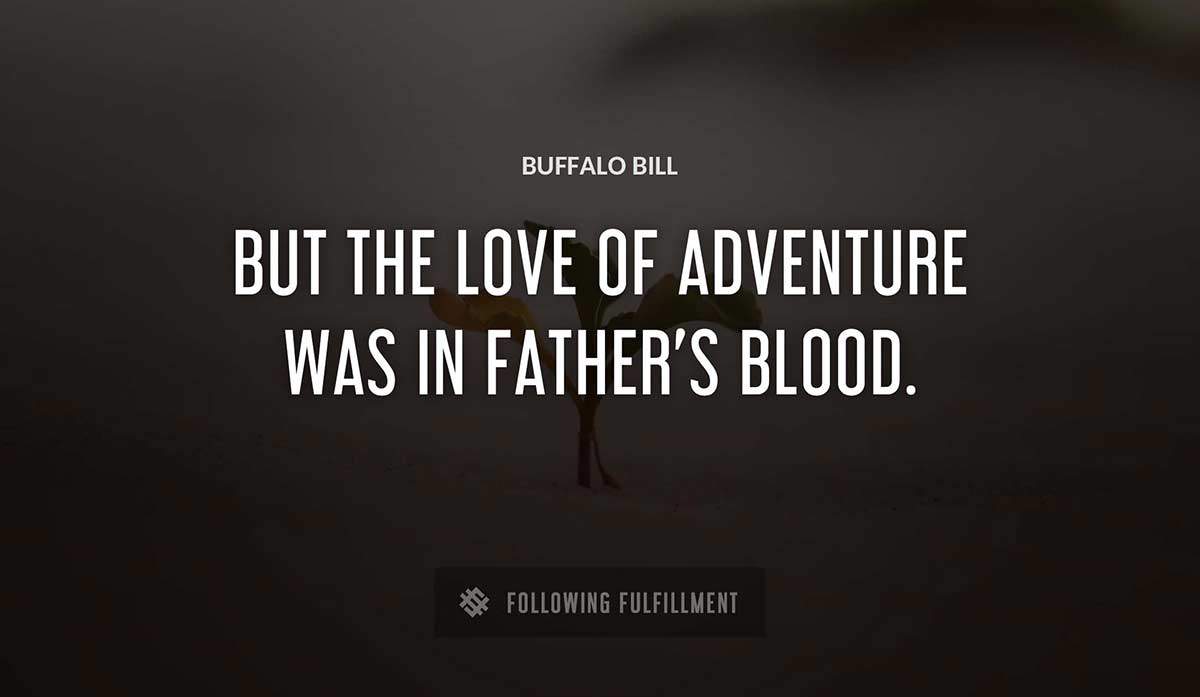 but the love of adventure was in father s blood Buffalo Bill quote