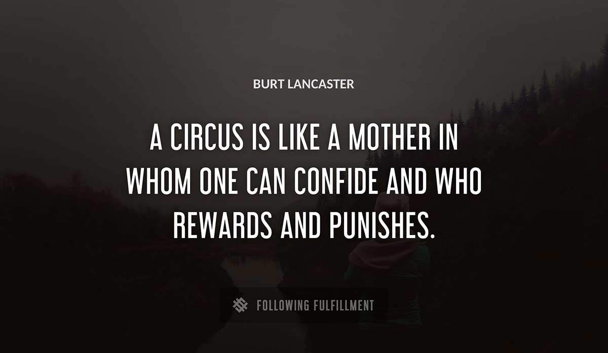 a circus is like a mother in whom one can confide and who rewards and punishes Burt Lancaster quote
