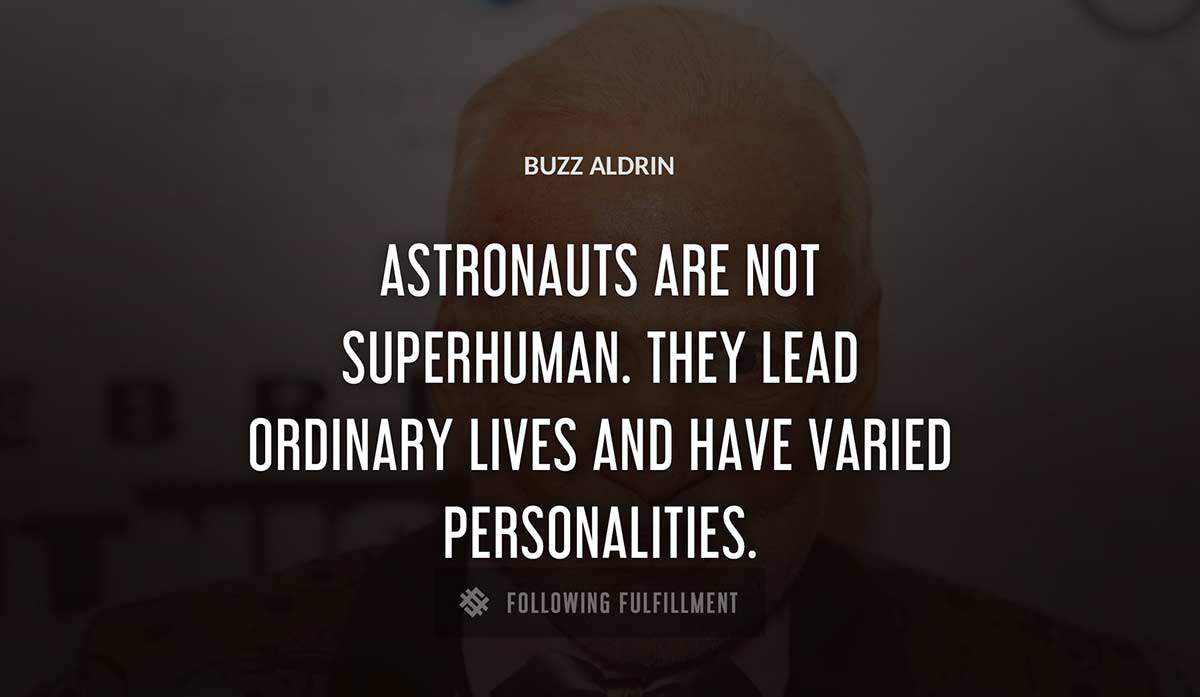 astronauts are not superhuman they lead ordinary lives and have varied personalities Buzz Aldrin quote
