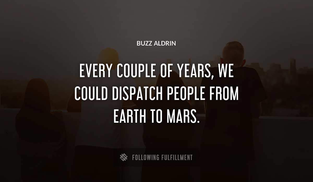 every couple of years we could dispatch people from earth to mars Buzz Aldrin quote