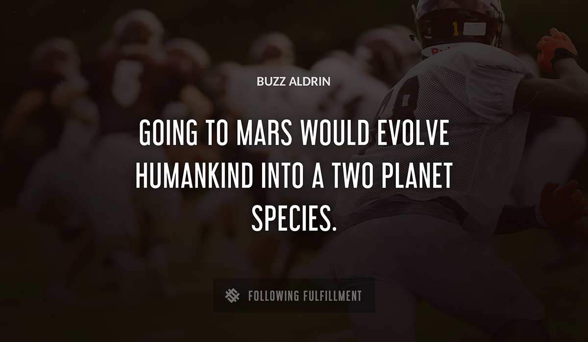 going to mars would evolve humankind into a two planet species Buzz Aldrin quote
