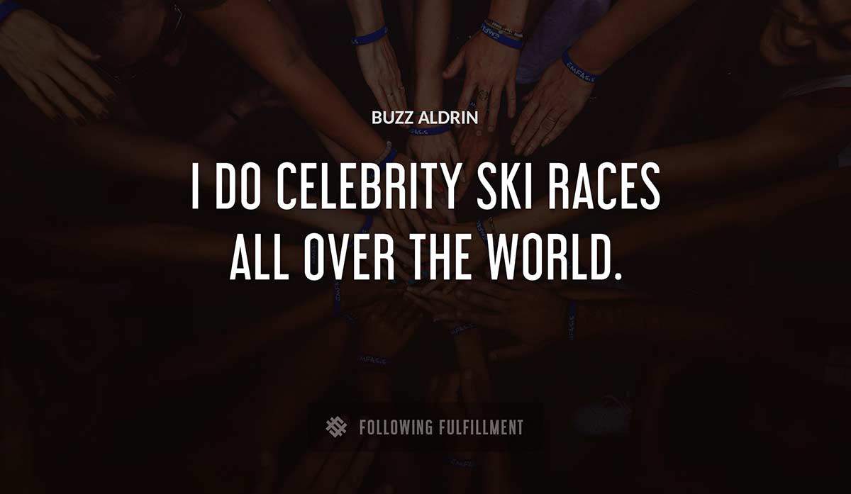 i do celebrity ski races all over the world Buzz Aldrin quote