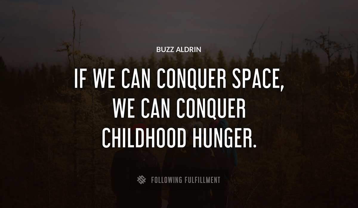 if we can conquer space we can conquer childhood hunger Buzz Aldrin quote