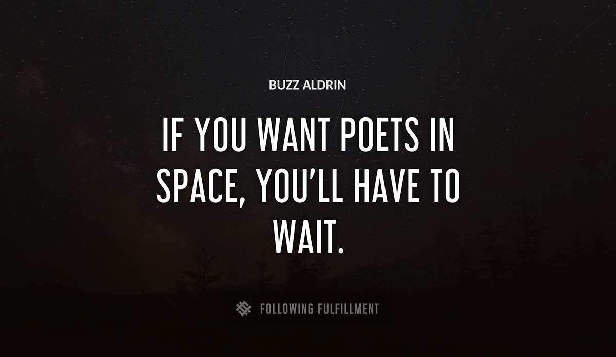 if you want poets in space you ll have to wait Buzz Aldrin quote