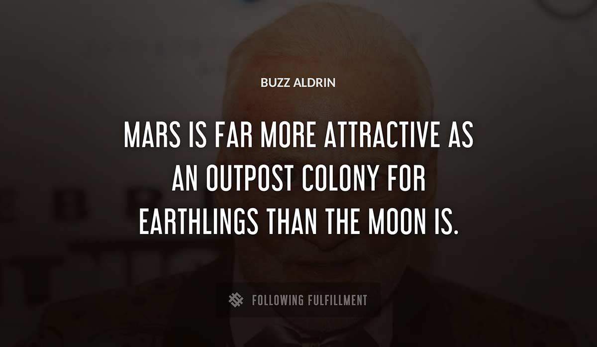 mars is far more attractive as an outpost colony for earthlings than the moon is Buzz Aldrin quote
