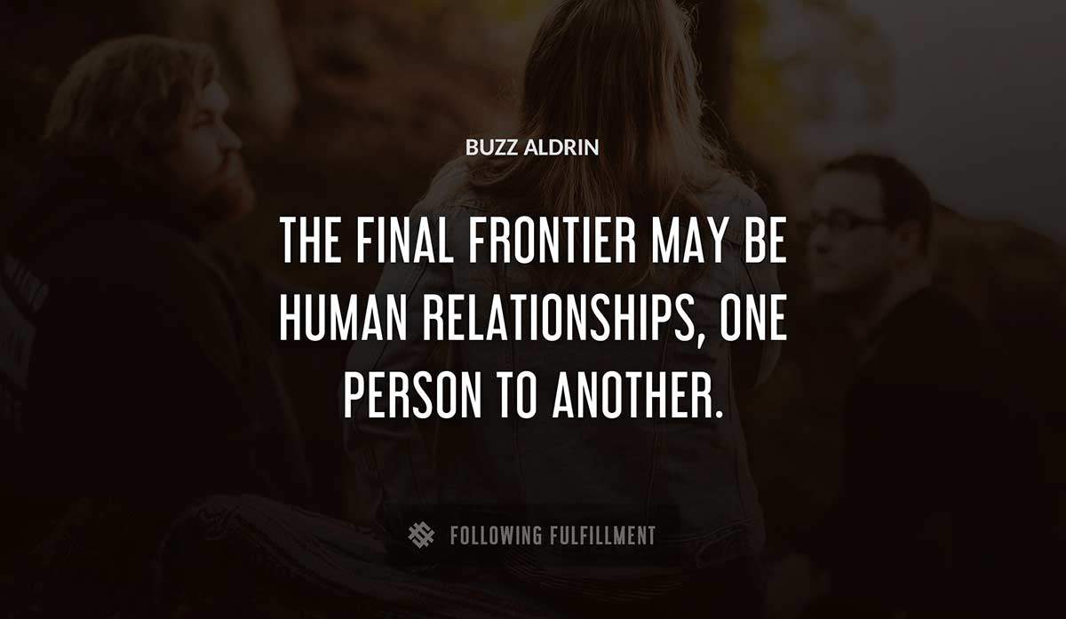 the final frontier may be human relationships one person to another Buzz Aldrin quote
