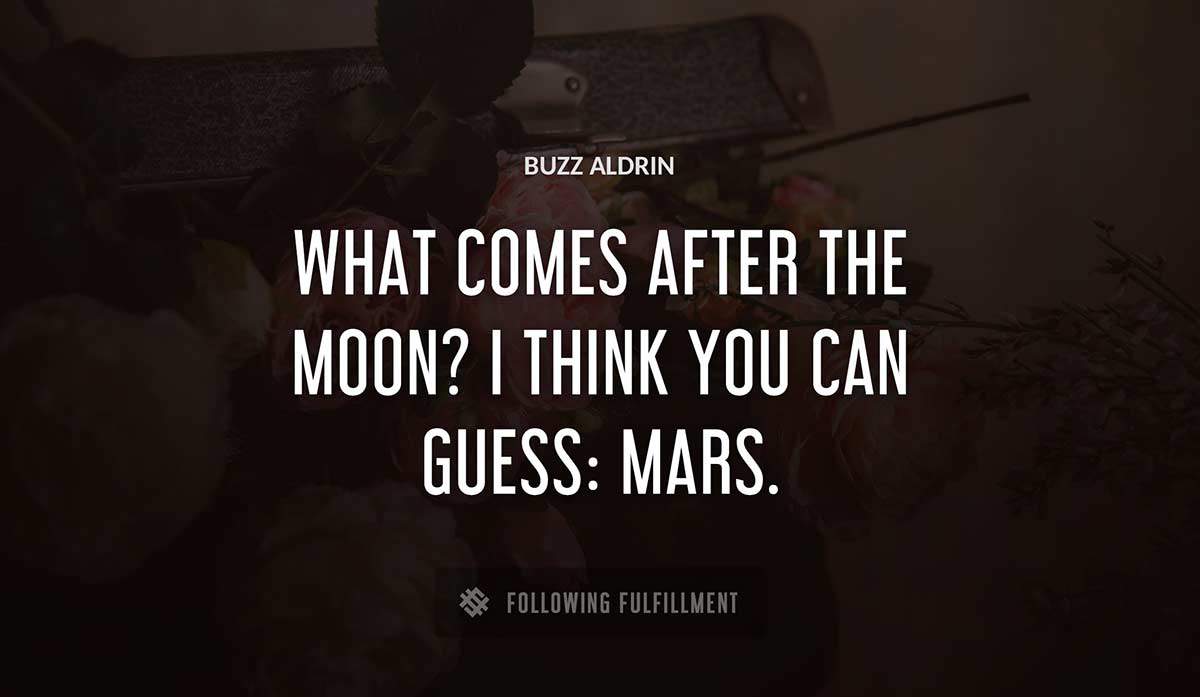 what comes after the moon i think you can guess mars Buzz Aldrin quote