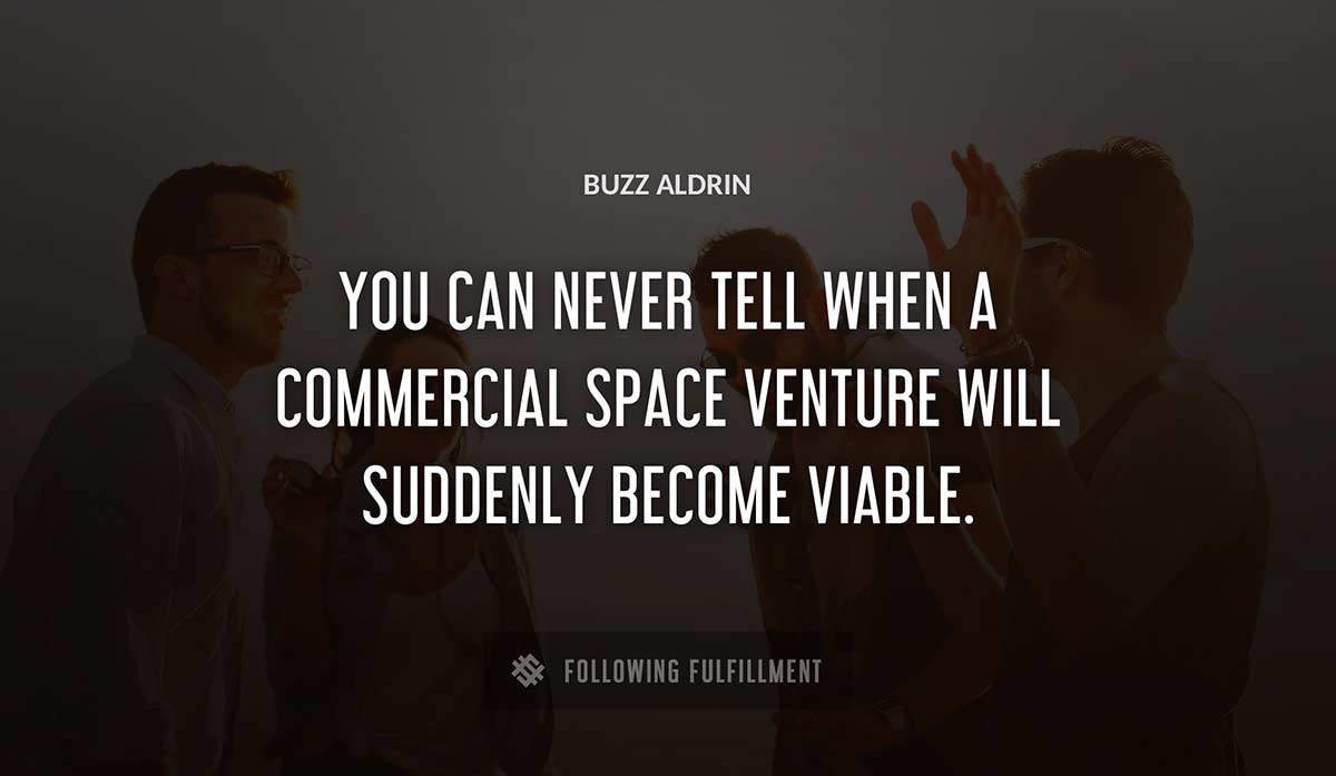 you can never tell when a commercial space venture will suddenly become viable Buzz Aldrin quote