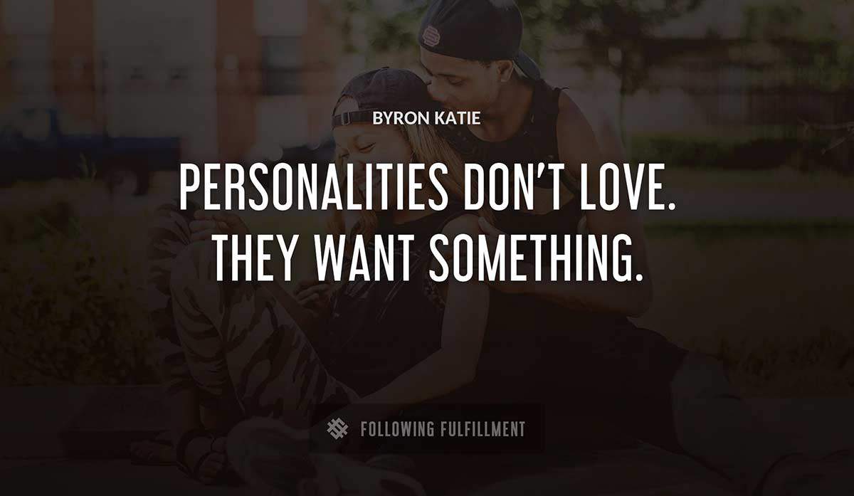 personalities don t love they want something Byron Katie quote