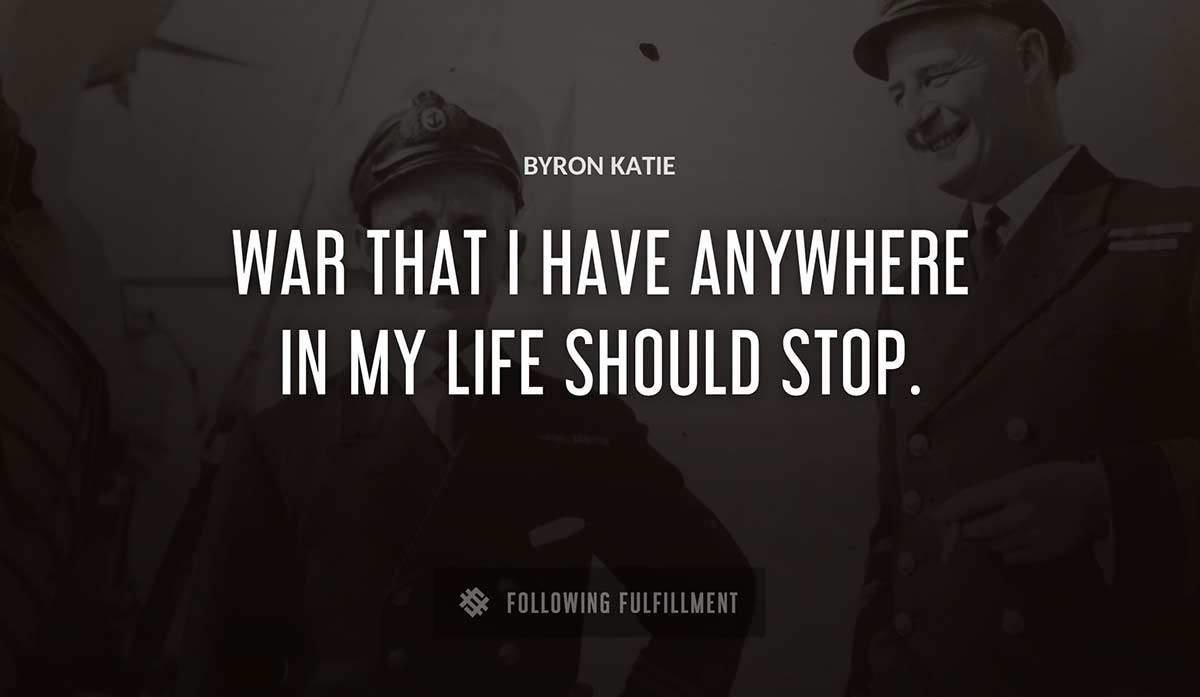war that i have anywhere in my life should stop Byron Katie quote