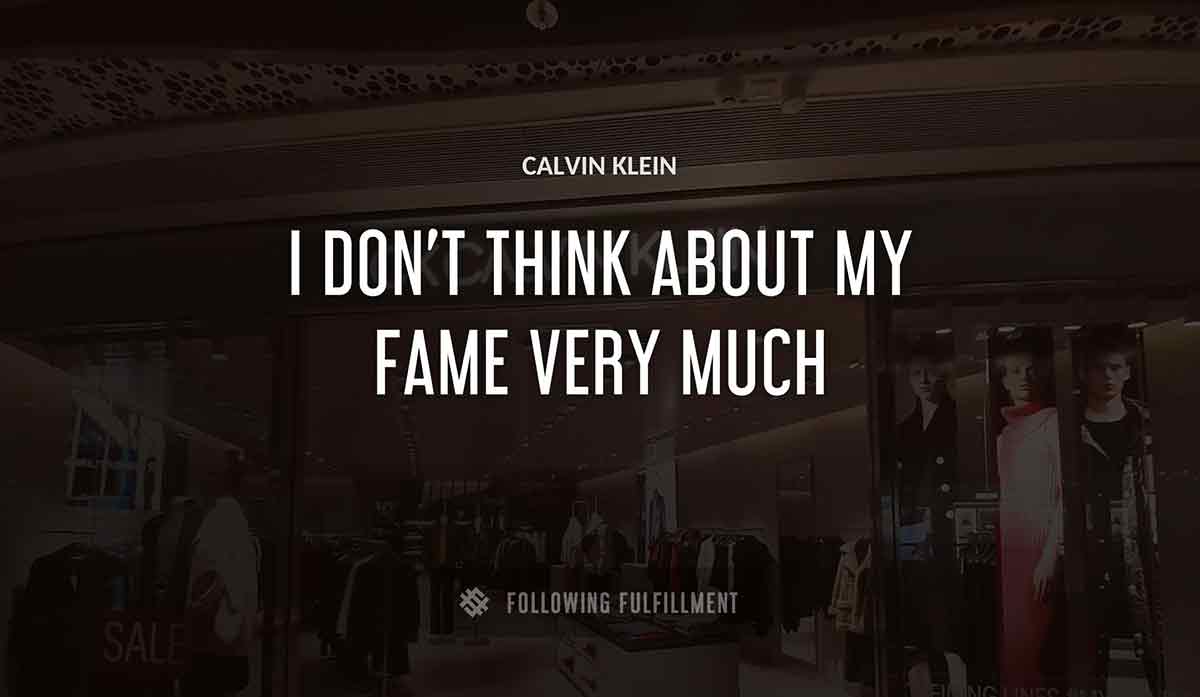 i don t think about my fame very much Calvin Klein quote
