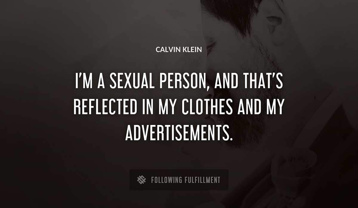 i m a sexual person and that s reflected in my clothes and my advertisements Calvin Klein quote