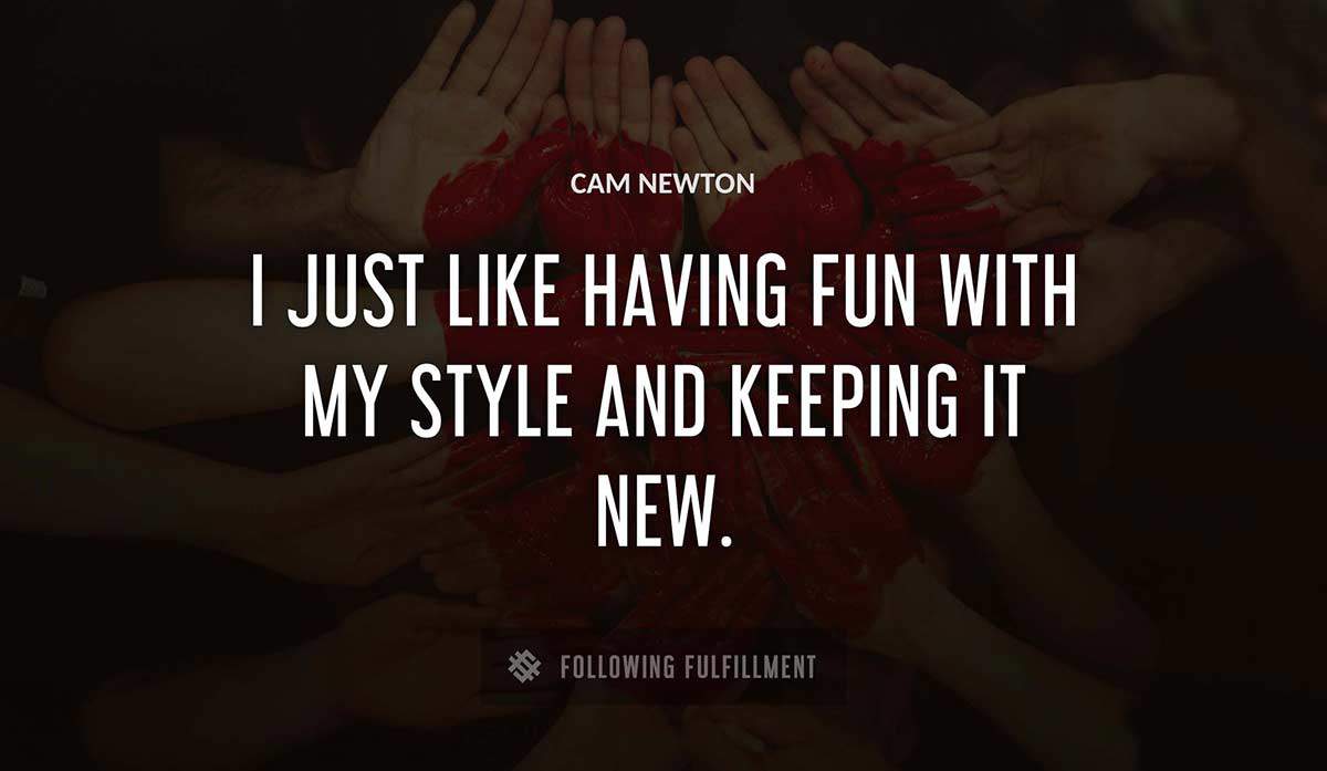 i just like having fun with my style and keeping it new Cam Newton quote