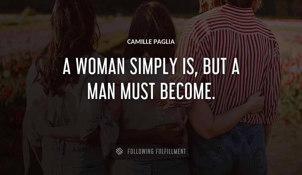 a woman simply is but a man must become Camille Paglia quote