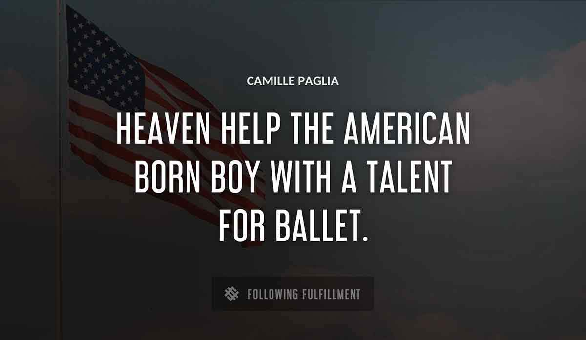 heaven help the american born boy with a talent for ballet Camille Paglia quote
