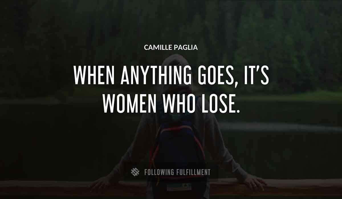 when anything goes it s women who lose Camille Paglia quote
