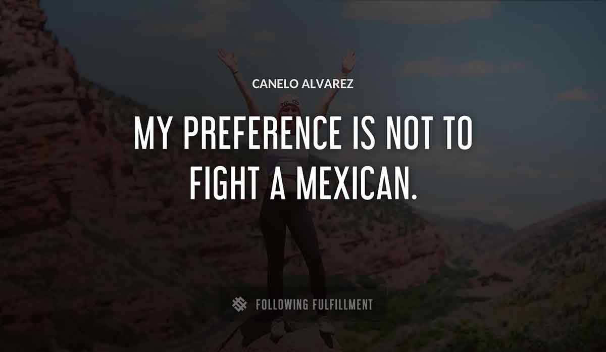 my preference is not to fight a mexican Canelo Alvarez quote