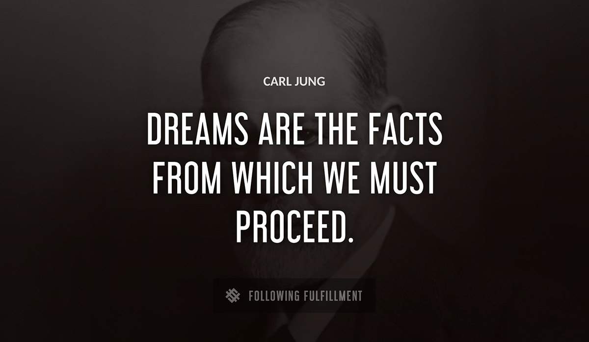 dreams are the facts from which we must proceed Carl Jung quote