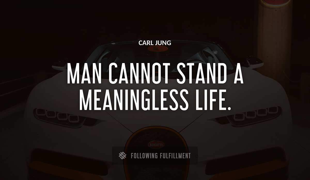 man cannot stand a meaningless life Carl Jung quote