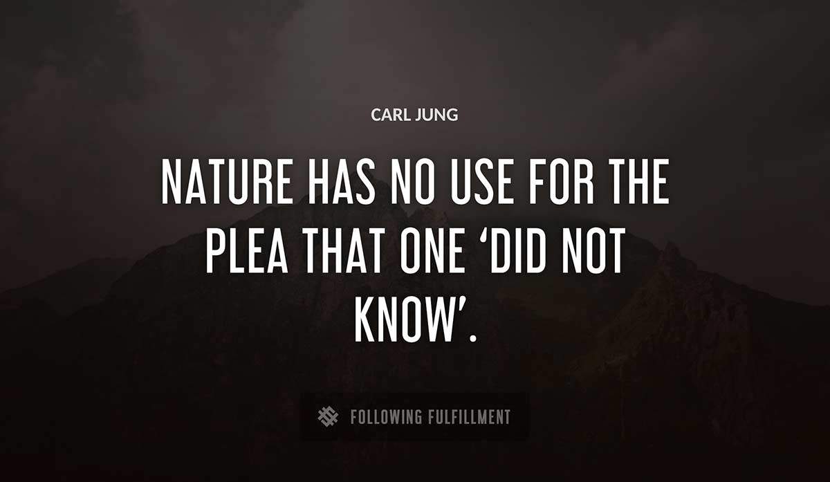 nature has no use for the plea that one did not know Carl Jung quote