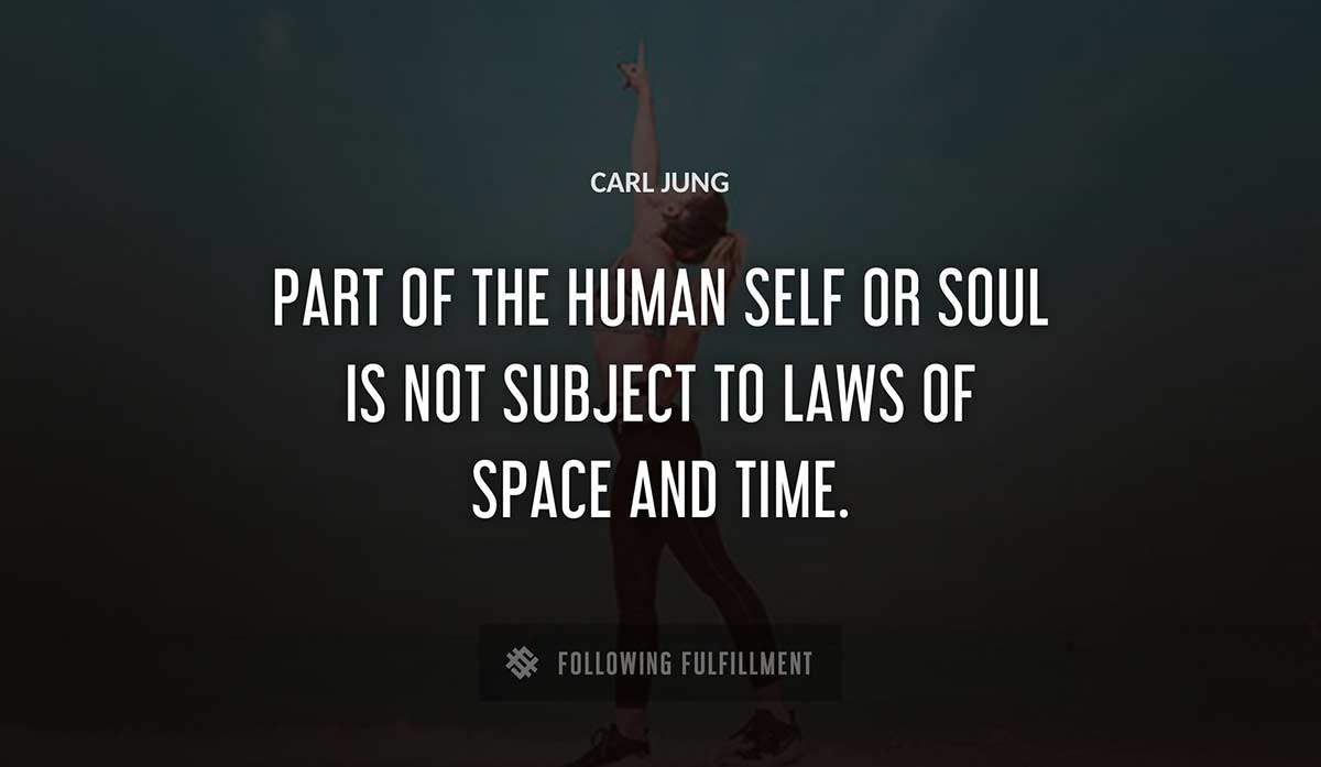 part of the human self or soul is not subject to laws of space and time Carl Jung quote