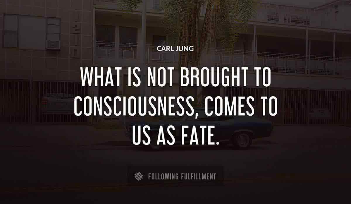 what is not brought to consciousness comes to us as fate Carl Jung quote