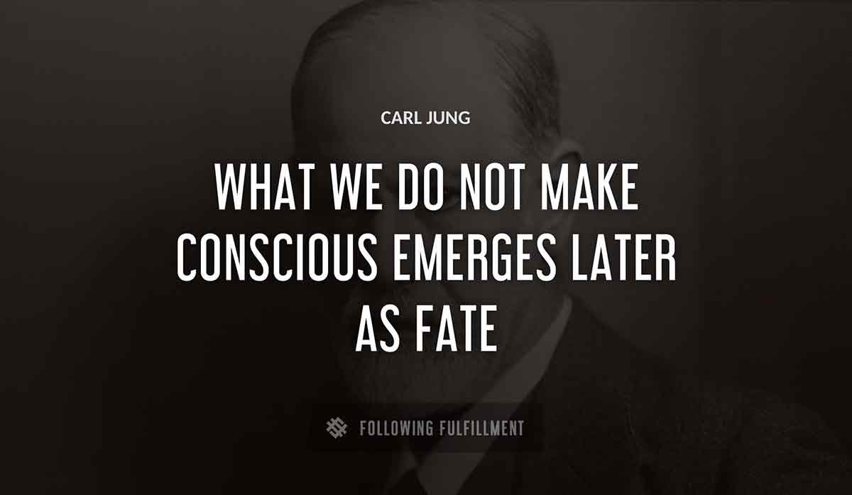 what we do not make conscious emerges later as fate Carl Jung quote
