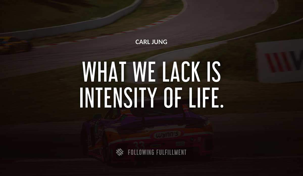 what we lack is intensity of life Carl Jung quote