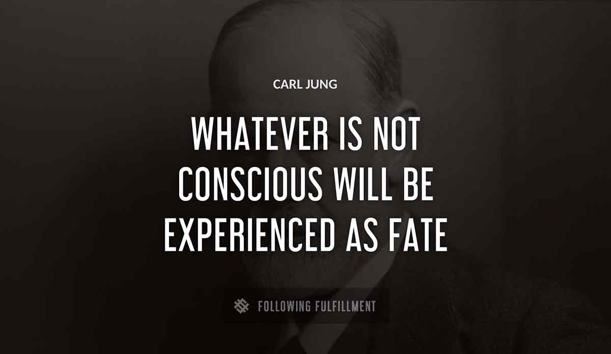 whatever is not conscious will be experienced as fate Carl Jung quote