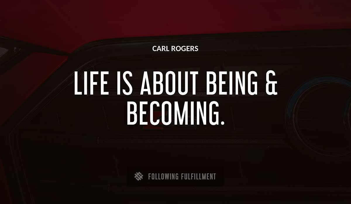 life is about being becoming Carl Rogers quote