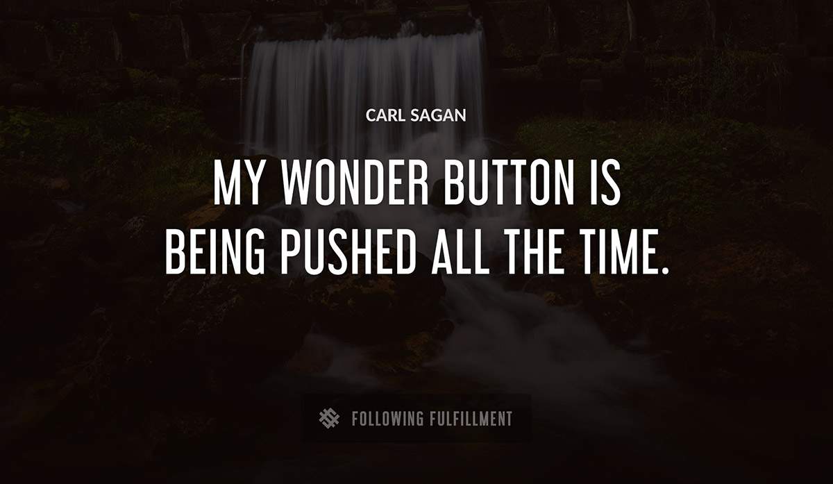 my wonder button is being pushed all the time Carl Sagan quote