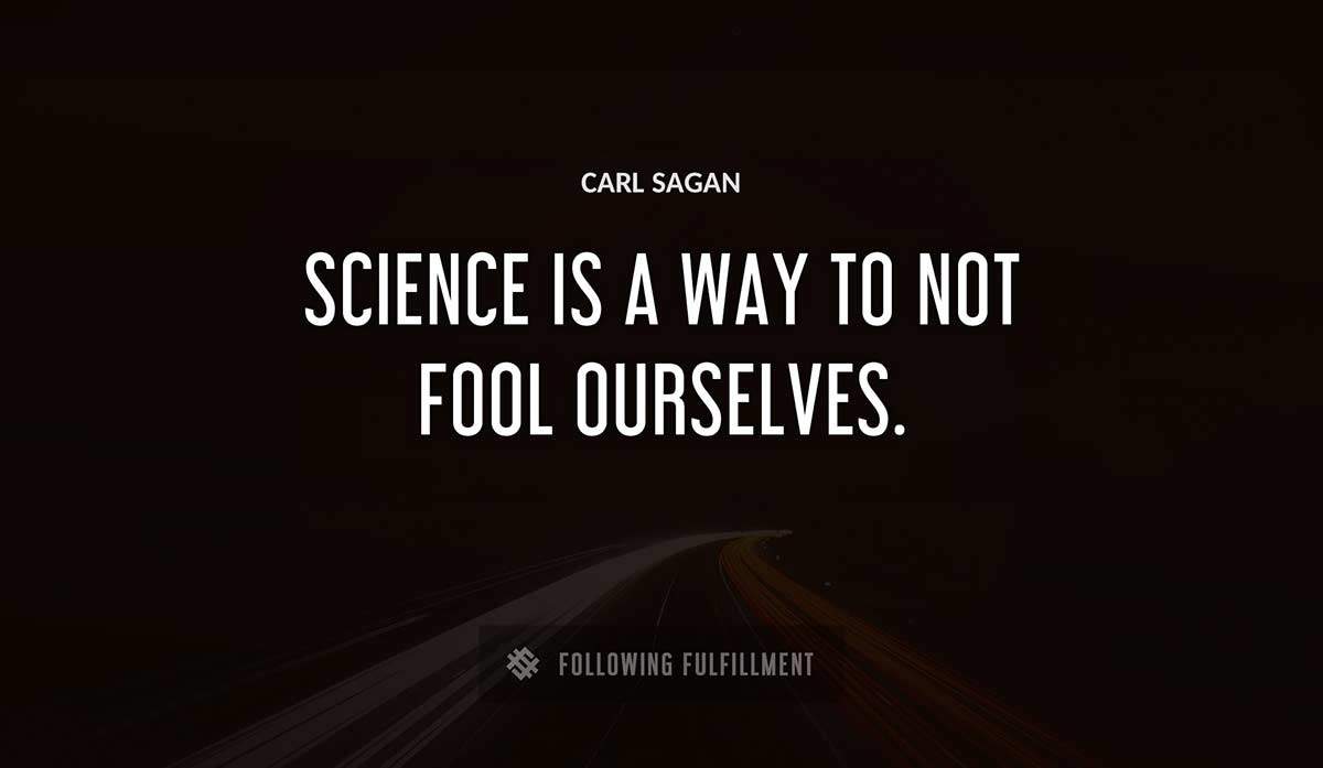science is a way to not fool ourselves Carl Sagan quote