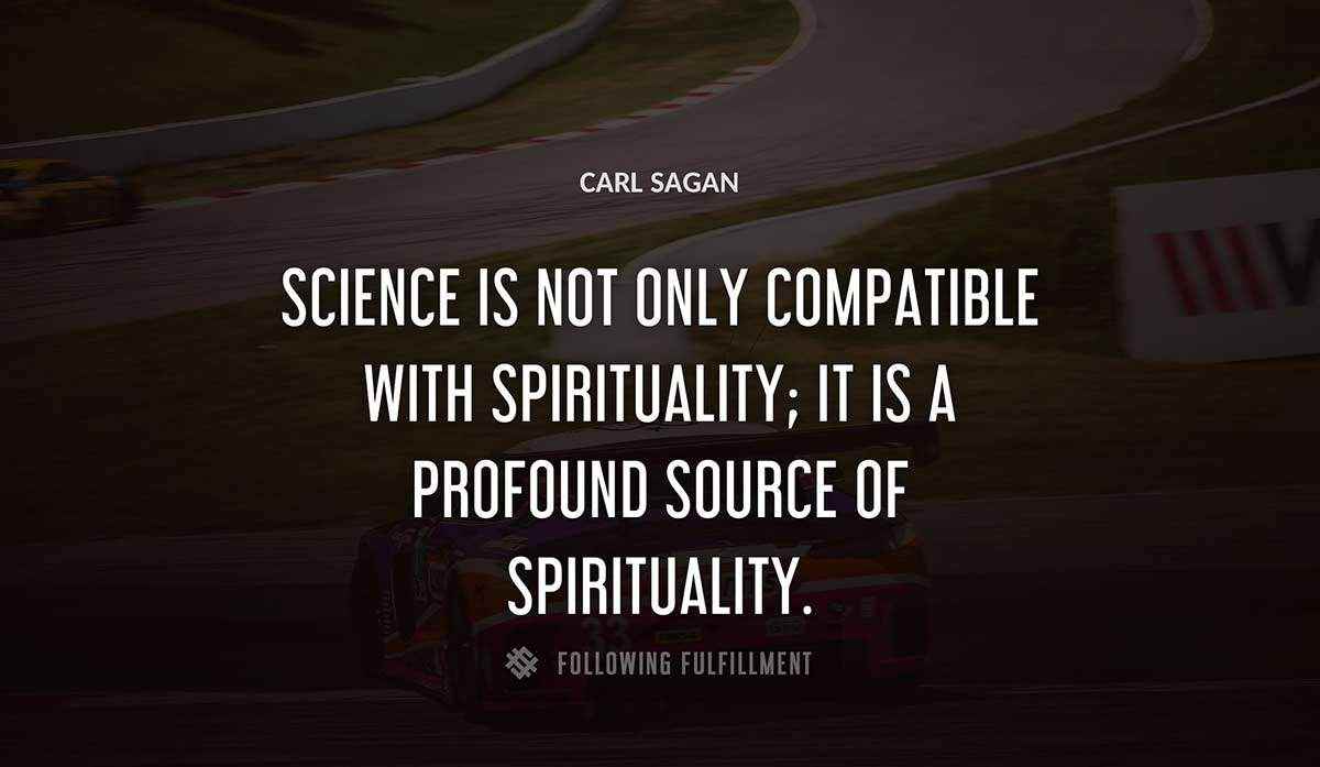 science is not only compatible with spirituality it is a profound source of spirituality Carl Sagan quote