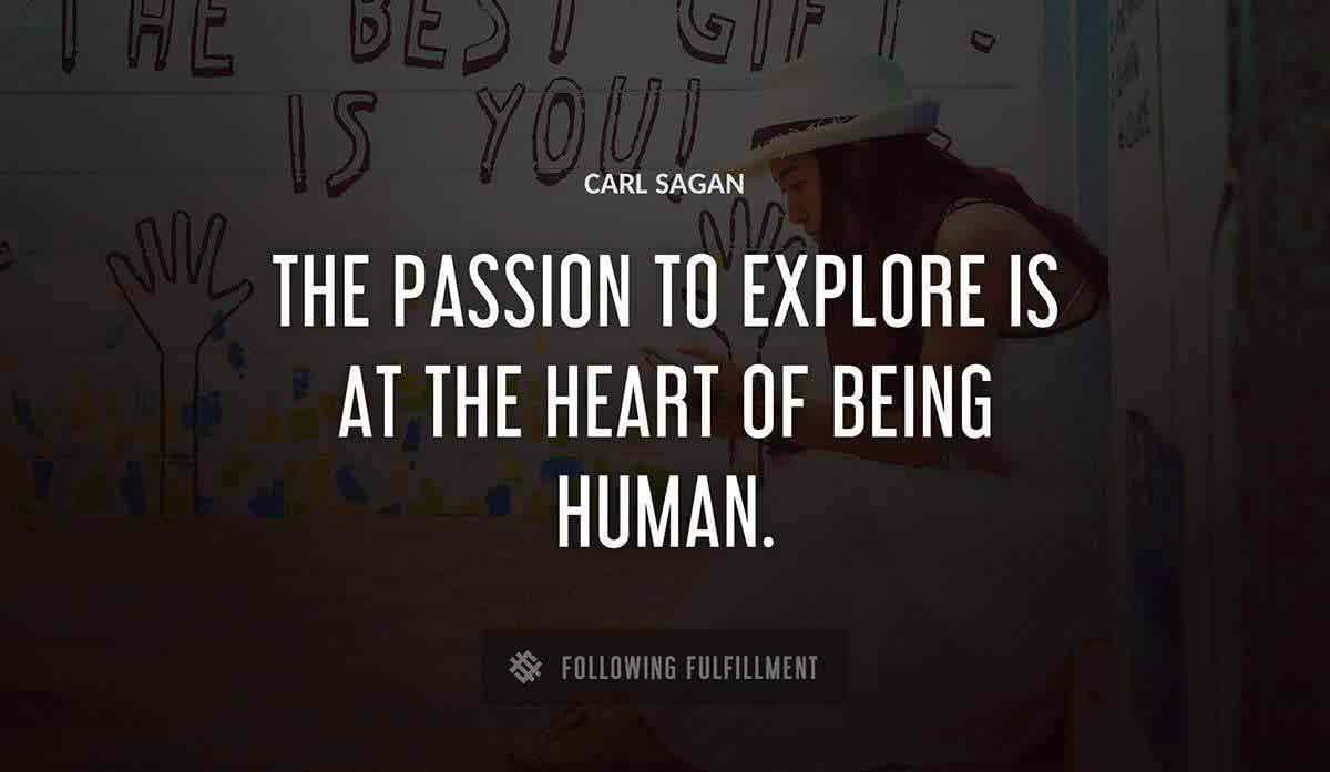 the passion to explore is at the heart of being human Carl Sagan quote