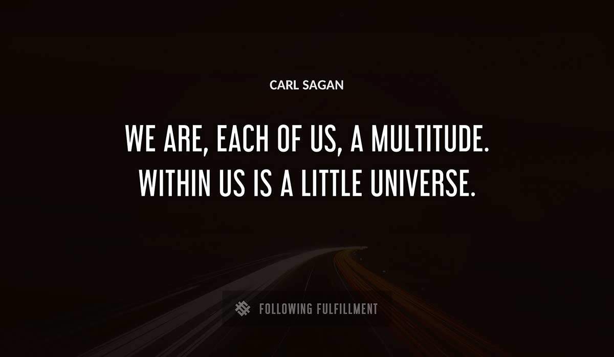 we are each of us a multitude within us is a little universe Carl Sagan quote
